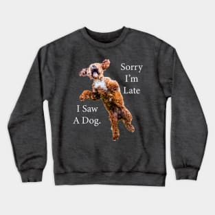 Sorry I'm Late I Saw A Dog Crewneck Sweatshirt